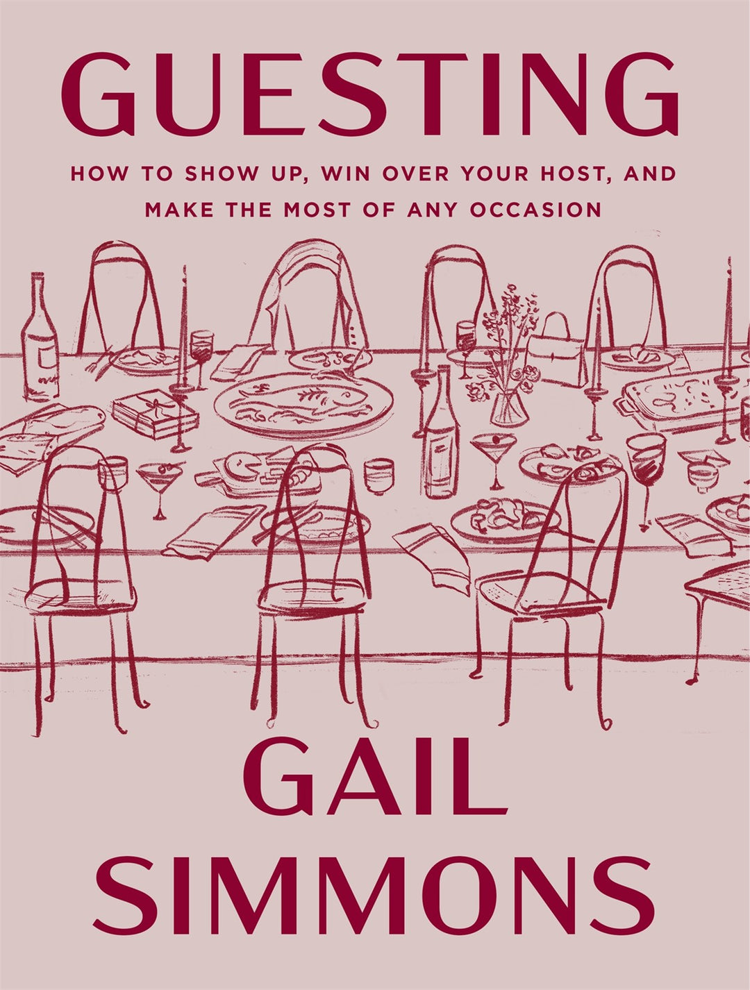 Guesting: How to Show Up, Win Over Your Host, and Make the Most of Any Occasion
