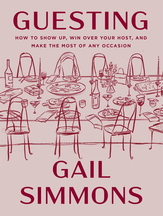 Guesting: How to Show Up, Win Over Your Host, and Make the Most of Any Occasion