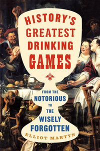 History's Greatest Drinking Games: From the Notorious to the Wisely Forgotten