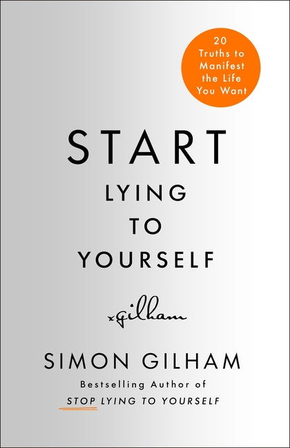 Start Lying to Yourself: New Truths to Manifest the Life You Want