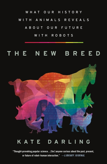 New Breed: What Our History with Animals Reveals about Our Future with Robots