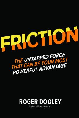 Friction: The Untapped Force That Can Be Your Most Powerful Advantage