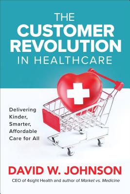 Customer Revolution in Healthcare: Delivering Kinder, Smarter, Affordable Care for All