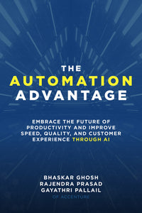Automation Advantage: Embrace the Future of Productivity and Improve Speed, Quality, and Customer Experience Through AI