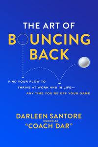 Art of Bouncing Back: Find Your Flow to Thrive at Work and in Life -- Any Time You're Off Your Game