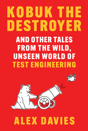 Kobuk the Destroyer: And Other Tales from the Wild, Unseen World of Test Engineering