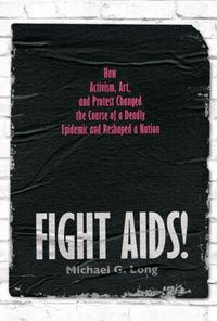 Fight Aids!: How Activism, Art, and Protest Changed the Course of a Deadly Epidemic and Reshaped a Nation