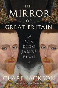 Mirror of Great Britain: A Life of King James VI and I