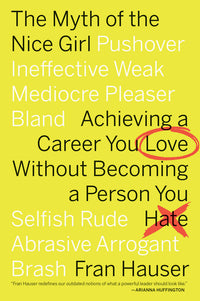 Myth of the Nice Girl: Achieving a Career You Love Without Becoming a Person You Hate