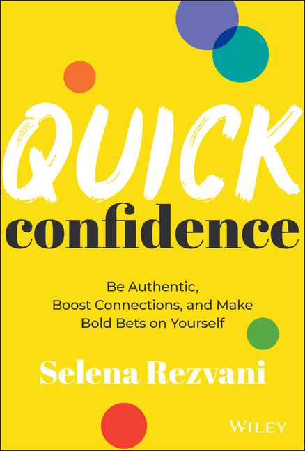 Quick Confidence: Be Authentic, Boost Connections, and Make Bold Bets on Yourself