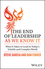 The End of Leadership as We Know It: What It Takes to Lead in Today's Volatile and Complex World