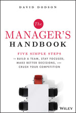 The Manager's Handbook: Five Simple Steps to Build a Team, Stay Focused, Make Better Decisions, and Crush Your Competition