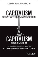 Capitalism Created the Climate Crisis and Capitalism Will Solve It: The Market Forces Catalyzing a Climate Technology Renaissance