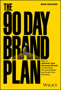 90 Day Brand Plan: How to Unleash Your Personal Brand to Dominate the Competition and Scale Your Business