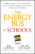Energy Bus for Schools: 7 Ways to Improve Your School Culture, Remove Negativity, Energize Your Teachers, and Empower Your Students