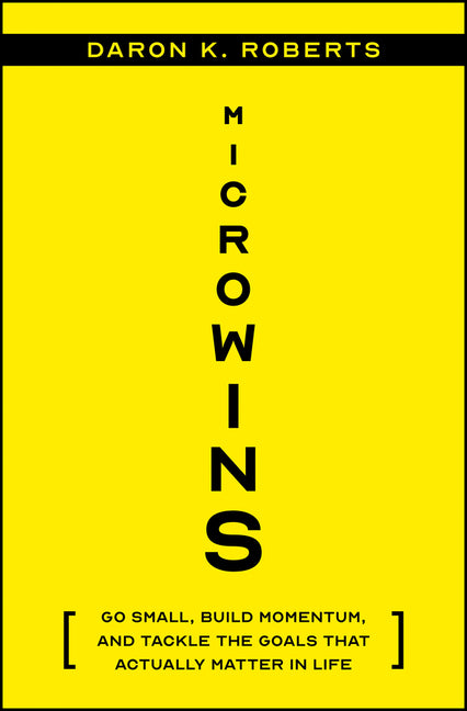 Microwins: Go Small, Build Momentum, and Tackle the Goals That Actually Matter in Life