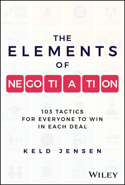 Elements of Negotiation: 103 Tactics for Everyone to Win in Each Deal