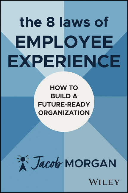 The 8 Laws of Employee Experience: How to Build a Future-Ready Organization