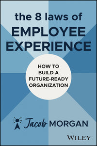The 8 Laws of Employee Experience: How to Build a Future-Ready Organization