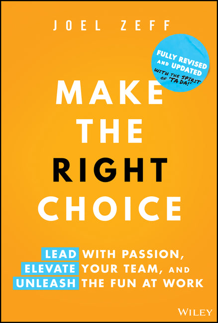 Make the Right Choice: Lead with Passion, Elevate Your Team, and Unleash the Fun at Work