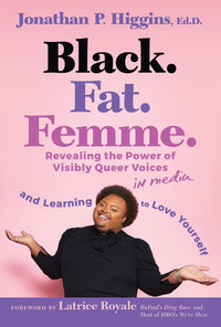 Black. Fat. Femme: Revealing the Power of Visibly Queer Voices in Media and Learning to Love Yourself