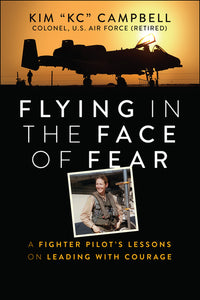Flying in the Face of Fear: A Fighter Pilot's Lessons on Leading with Courage