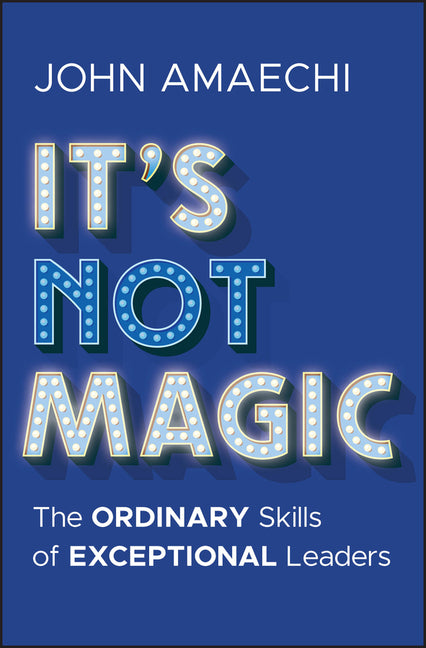 It's Not Magic: The Ordinary Skills of Exceptional Leaders