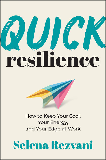 Quick Resilience: How to Keep Your Cool, Your Energy, and Your Edge at Work
