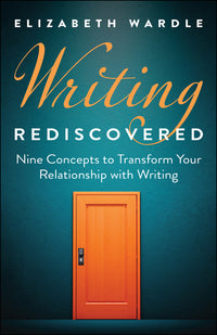 Writing Rediscovered: Nine Concepts to Transform Your Relationship with Writing