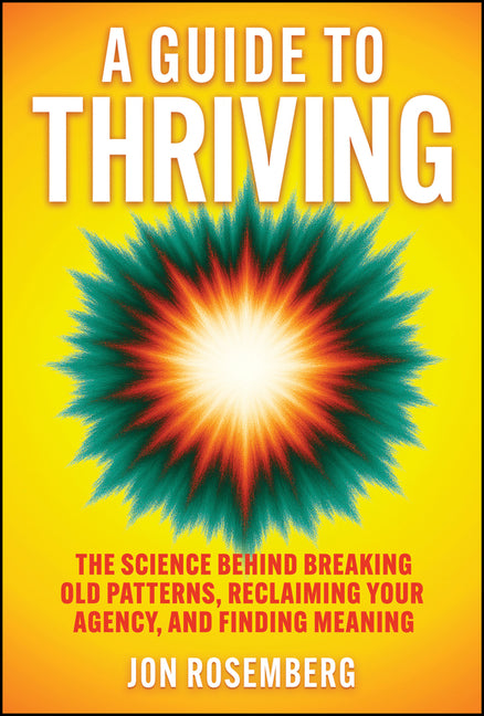 Guide to Thriving: The Science Behind Breaking Old Patterns, Reclaiming Your Agency, and Finding Meaning