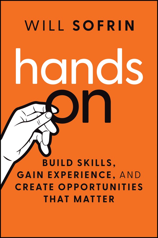 Hands on: Build Skills, Gain Experience, and Create Opportunities That Matter