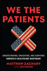We the Patients: Understanding, Navigating, and Surviving America's Healthcare Nightmare