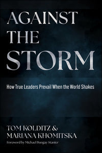 Against the Storm: How True Leaders Prevail When the World Shakes