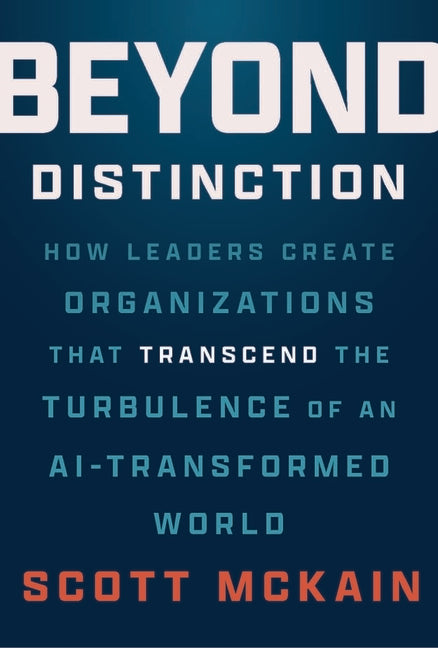 Beyond Distinction: How Leaders Create Organizations That Transcend the Turbulence of an Ai-Transformed World