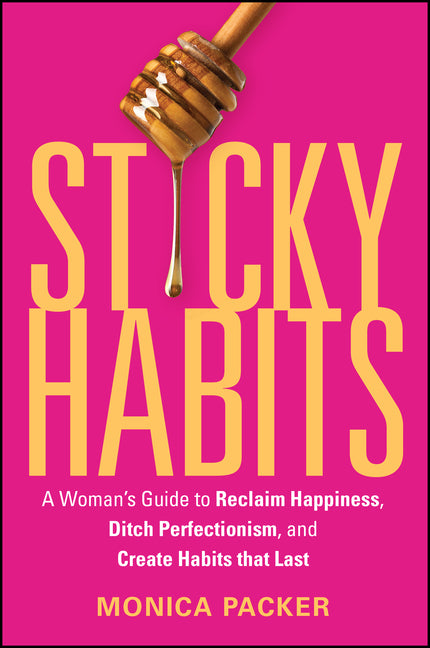 Sticky Habits: A Woman's Guide to Reclaim Happiness, Ditch Perfectionism, and Create Habits That Last