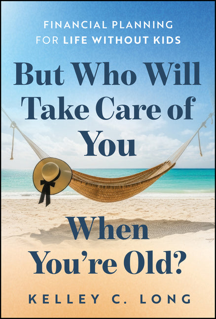 But Who Will Take Care of You When You're Old?: Financial Planning for Life Without Kids