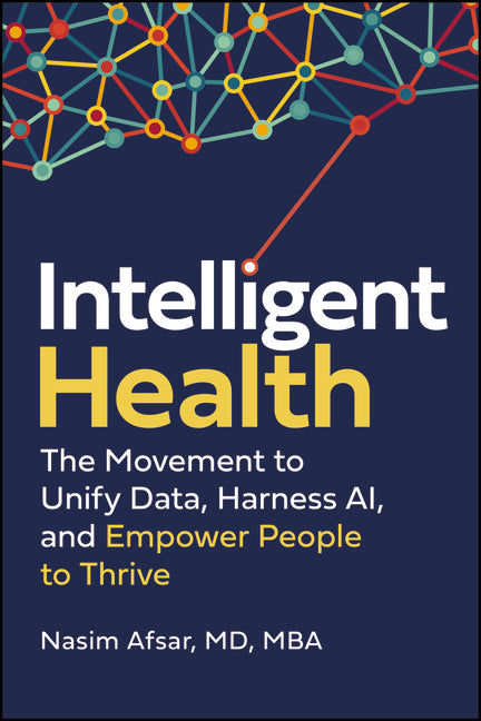 Intelligent Health: The Movement to Unify Data, Harness Ai, and Empower People to Thrive