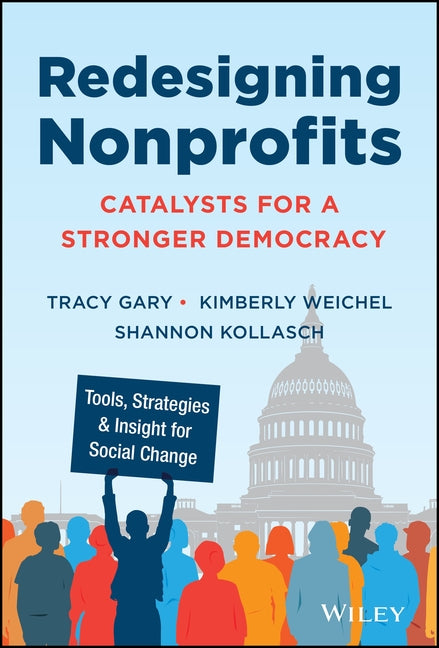 Redesigning Nonprofits: Catalysts for a Stronger Democracy, Tools, Strategies, and Insight for Social Change