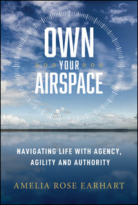 Own Your Airspace: Navigating Life with Agency, Agility and Authority