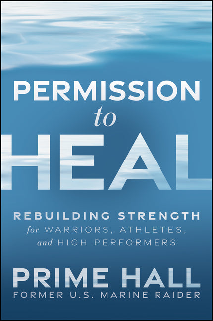Permission to Heal: Rebuilding Strength for Warriors, Athletes, and High Performers