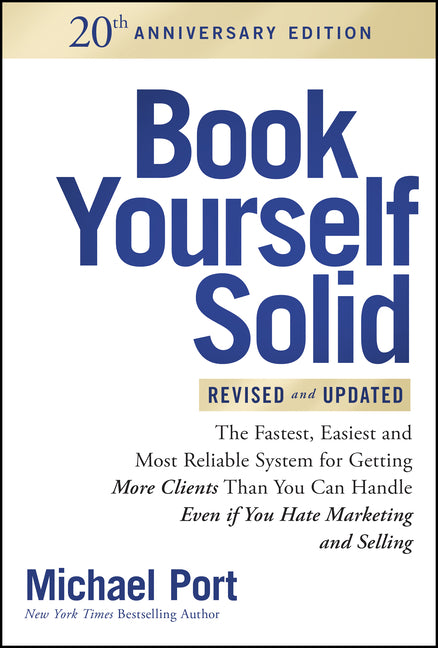 Book Yourself Solid Revised & Updated 20th Anniversary Edition: The Fastest, Easiest and Most Reliable System for Getting More Clients Than You Can Ha