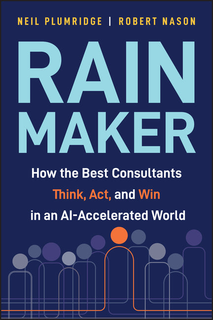 Rainmaker: How the Best Consultants Think, Act, and Win in an Ai-Accelerated World