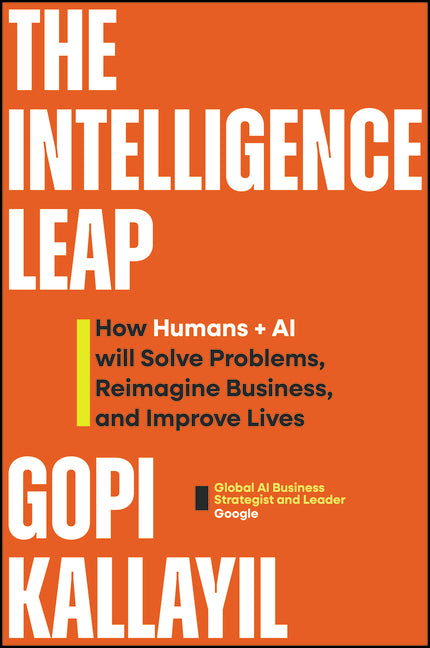 The Intelligence Leap: How Humans + AI Will Solve Problems, Reimagine Business, and Improve Lives