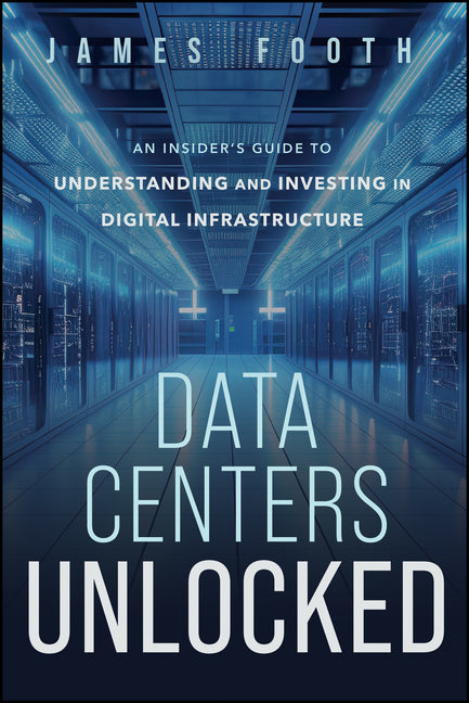 Data Centers Unlocked: An Insider's Guide to Understanding and Investing in Digital Infrastructure