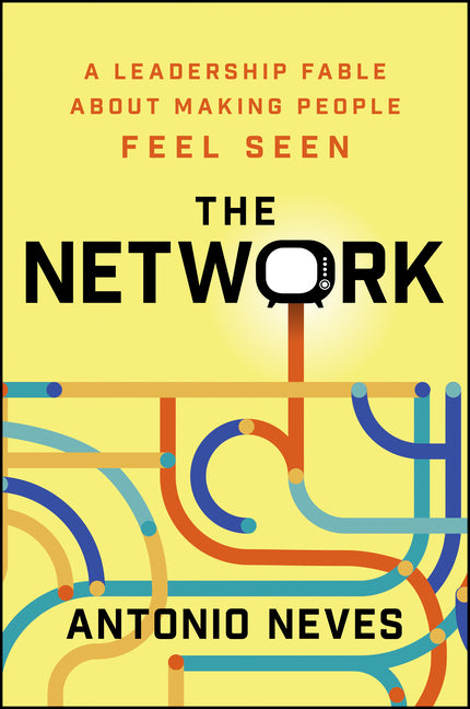 The Network: A Leadership Fable about Making People Feel Seen