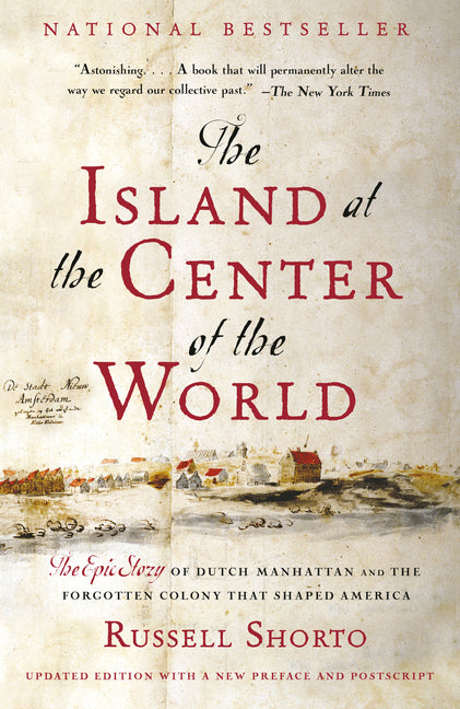 Island at the Center of the World: The Epic Story of Dutch Manhattan and the Forgotten Colony That Shaped America