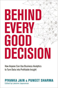 Behind Every Good Decision: How Anyone Can Use Business Analytics to Turn Data Into Profitable Insight