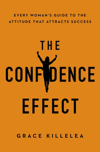 Confidence Effect: Every Woman's Guide to the Attitude That Attracts Success