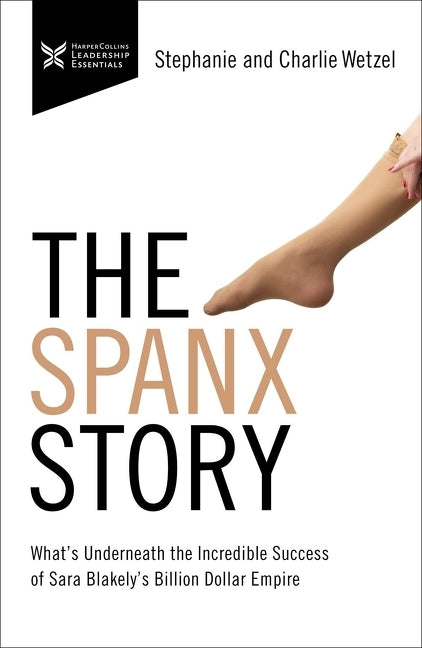 Spanx Story: What's Underneath the Incredible Success of Sara Blakely's Billion Dollar Empire