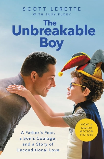 Unbreakable Boy: A Father's Fear, a Son's Courage, and a Story of Unconditional Love (Now a Major Motion Picture Starring Zachary Levi)